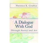A Dialogue With God: The Poetry and Artwork of Florence K. Cirafice