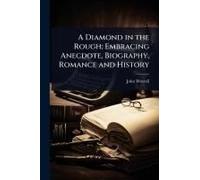 A Diamond In The Rough; Embracing Anecdote, Biography, Romance And History