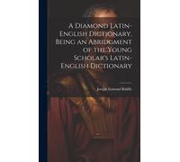 A Diamond Latin-English Dictionary, Being An Abridgment Of The Young Scholar's Latin-English Dictionary