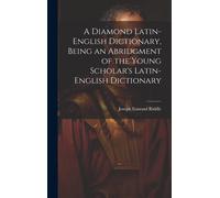 A Diamond Latin-English Dictionary, Being An Abridgment Of The Young Scholar's Latin-English Dictionary