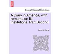 A Diary In America, With Remarks On Its Institutions. Part Second.