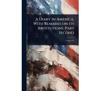A Diary In America, With Remarks On Its Institutions. Part Second