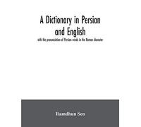 A Dictionary In Persian And English, With The Pronunciation Of Persian Words In The Roman Character