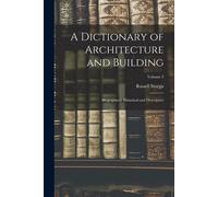 A Dictionary Of Architecture And Building; Biographical, Historical And Descriptive; Volume 3