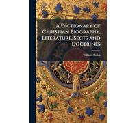 A Dictionary of Christian Biography, Literature, Sects and Doctrines