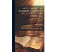 A Dictionary Of Christian Biography, Literature, Sects And Doctrines