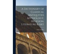 A Dictionary Of Classical Antiquities Mythology, Religion, Literature & Art