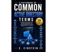 A Dictionary of Common Active Directory Terms: Essential Active Directory Terms, Acronyms, Abbreviations, and Technical Definitions for Students, Beginners, and IT Professionals