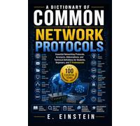 A Dictionary of Common Network Protocols: Essential Networking Protocols, Acronyms, Abbreviations, and Technical Definitions for Students, Beginners, and IT Professionals