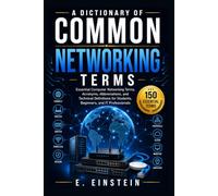A Dictionary of Common Networking Terms: Essential Computer Networking Terms, Acronyms, Abbreviations, and Technical Definitions for Students, Beginners, and IT Professionals