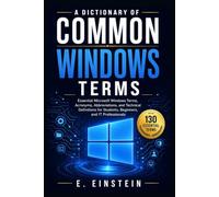 A Dictionary of Common Windows Terms: Essential Microsoft Windows Terms, Acronyms, Abbreviations, and Technical Definitions for Students, Beginners, and IT Professionals