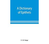 A Dictionary Of Epithets, Classified According To Their English Meaning