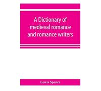 A Dictionary Of Medieval Romance And Romance Writers