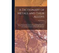 A Dictionary Of Metals And Their Alloys; Their Composition And Characteristics, With Special Sections On Plating, Polishing, Hardening And Tempering, Metal Spraying, Rustproofing, Chemical Colouring, 
