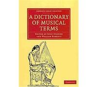 A Dictionary of Musical Terms, Cambridge Library Collection - Music John Stainer (Auteur)