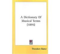 A Dictionary of Musical Terms Theodore Baker (Auteur)