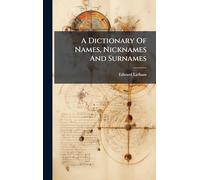 A Dictionary Of Names, Nicknames And Surnames