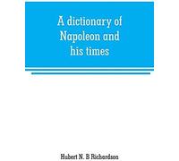A Dictionary Of Napoleon And His Times