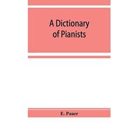 A Dictionary Of Pianists And Composers For The Pianoforte