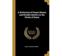 A Dictionary Of Proper Names And Notable Matters In The Works Of Dante