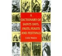 A Dictionary of Saints Days, Fasts, Feasts & Festivals Colin Waters (Auteur)