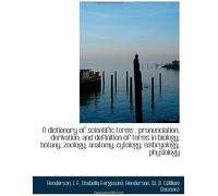 A Dictionary Of Scientific Terms : Pronunciation, Derivation, And Definition Of Terms In Biology, Bo