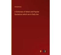 A Dictionary Of Select And Popular Quotations Which Are In Daily Use
