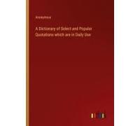 A Dictionary Of Select And Popular Quotations Which Are In Daily Use