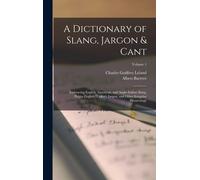 A Dictionary Of Slang, Jargon & Cant: Embracing English, American, And Anglo-Indian Slang, Pidgin English, Tinker's Jargon, And Other Irregular Phrase