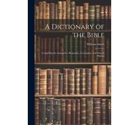A Dictionary Of The Bible: Comprising Its Antiquities, Biography, Geography, And Natural History