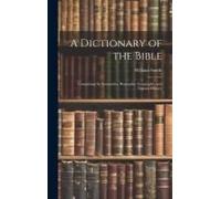 A Dictionary Of The Bible: Comprising Its Antiquities, Biography, Geography, And Natural History