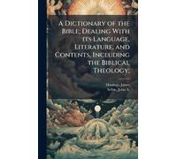 A Dictionary of the Bible; Dealing With its Language, Literature, and Contents, Including the Biblical Theology;