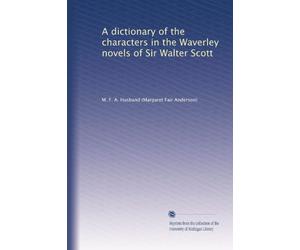 A dictionary of the characters in the Waverley novels of Sir Walter Scott