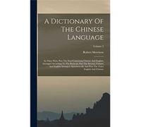 A Dictionary Of The Chinese Language In Three Parts Part The First Containing Chinese And English Arranged According To The Radicals Part The Second Chine Robert MorrisonRobert Morrison (Auteur)