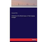 A Dictionary Of The Chinook Jargon, Or Trade Language Of Oregon