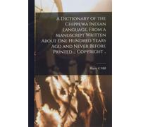 A Dictionary Of The Chippewa Indian Language, From A Manuscript Written About One Hundred Years Ago And Never Before Printed ... Copyright ..