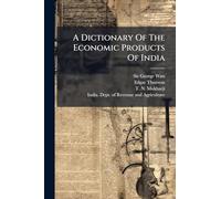 A Dictionary Of The Economic Products Of India