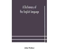 A Dictionary Of The English Language, Answering At Once The Purposes Of Rhyming, Spelling And Pronouncing, On A Plan Not Hitherto Attempted