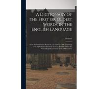 A Dictionary Of The First Or Oldest Words In The English Language