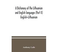 A Dictionary Of The Lithuanian And English Languages (Part Ii) English-Lithuanian
