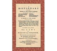 A Dictionary of the Norman or Old French Language: Collected from Such Acts of Parliament, Parliament Rolls, Journals, Acts of State, Records, Law Books, Antient Historians, and Manuscripts