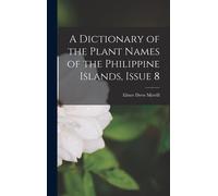 A Dictionary Of The Plant Names Of The Philippine Islands, Issue 8