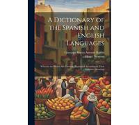 A Dictionary Of The Spanish And English Languages: Wherein The Words Are Correctly Explained According To Their Differnet Meanings