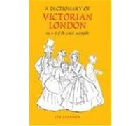 A Dictionary of Victorian London: An A-Z of the Great Metropolis Jackson, Lee (Auteur)