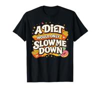 A Diet Would Only Slow Me Down Funny Foodie Snack Lover T-Shirt