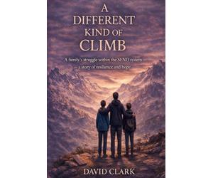 A Different Kind of Climb: A family's struggle with the SEND system, A story of resilience and hope.