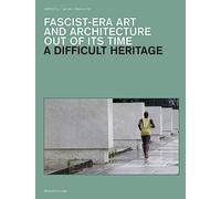 A Difficult Heritage: Fascist-Era Art and Architecture Out of Its Time