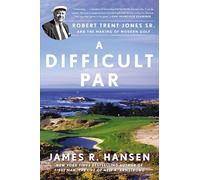 A Difficult Par: Robert Trent Jones Sr. and the Making of Modern Golf