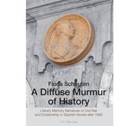 A Diffuse Murmur of History Literary Memory Narratives of Civil War and Dictatorship in Spanish Novels after 1990 - Fiona Schouten - Peter Lang - broché - Essai