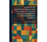 A Digest of Investigations in the Teaching of Science in the Elementary and Secondary Schools